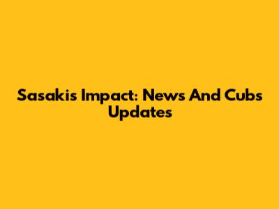 Sasaki's Impact: News And Cubs Updates