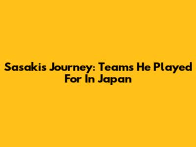 Sasaki's Journey: Teams He Played For In Japan