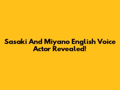 Sasaki And Miyano English Voice Actor Revealed!