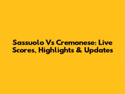 Sassuolo Vs Cremonese: Live Scores, Highlights & Updates