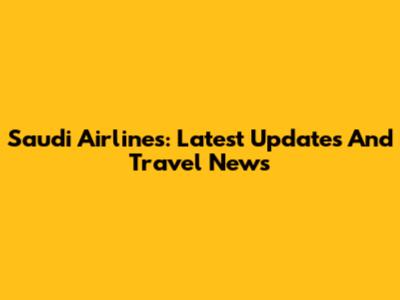 Saudi Airlines: Latest Updates And Travel News