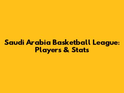 Saudi Arabia Basketball League: Players & Stats