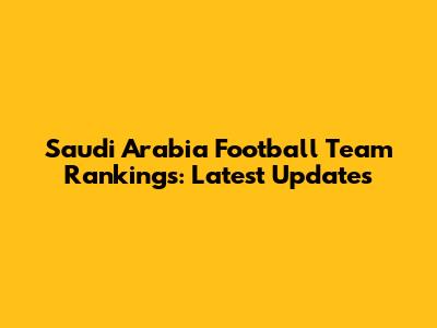 Saudi Arabia Football Team Rankings: Latest Updates