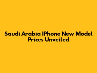 Saudi Arabia IPhone New Model Prices Unveiled