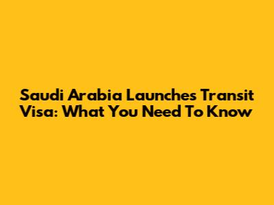 Saudi Arabia Launches Transit Visa: What You Need To Know