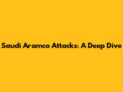 Saudi Aramco Attacks: A Deep Dive