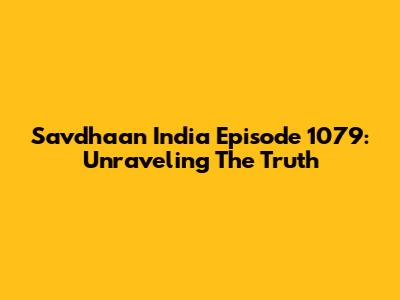Savdhaan India Episode 1079: Unraveling The Truth