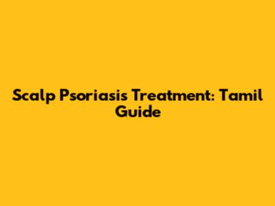 Scalp Psoriasis Treatment: Tamil Guide