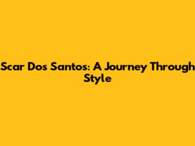 Scar Dos Santos: A Journey Through Style