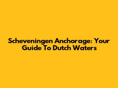 Scheveningen Anchorage: Your Guide To Dutch Waters