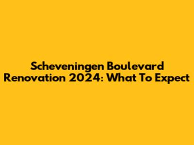 Scheveningen Boulevard Renovation 2024: What To Expect