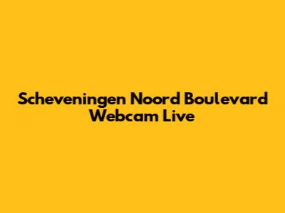 Scheveningen Noord Boulevard Webcam Live