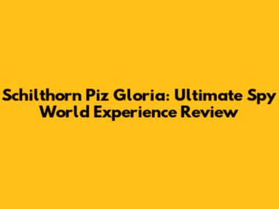 Schilthorn Piz Gloria: Ultimate Spy World Experience Review