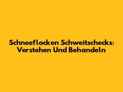 Schneeflocken Schweitschecks: Verstehen Und Behandeln