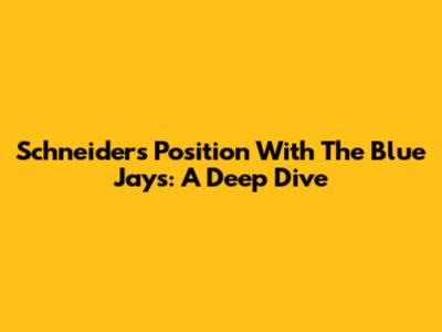 Schneider's Position With The Blue Jays: A Deep Dive