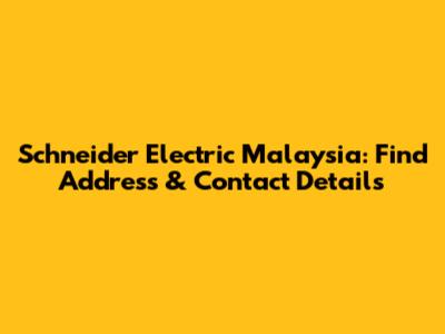 Schneider Electric Malaysia: Find Address & Contact Details