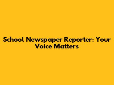 School Newspaper Reporter: Your Voice Matters