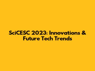 SciCESC 2023: Innovations & Future Tech Trends