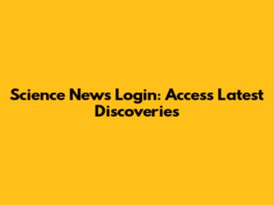Science News Login: Access Latest Discoveries