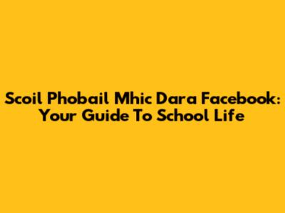 Scoil Phobail Mhic Dara Facebook: Your Guide To School Life
