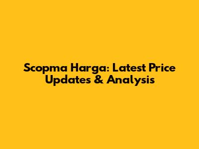 Scopma Harga: Latest Price Updates & Analysis