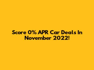 Score 0% APR Car Deals In November 2022!