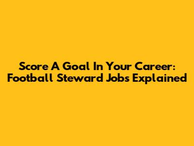 Score A Goal In Your Career: Football Steward Jobs Explained