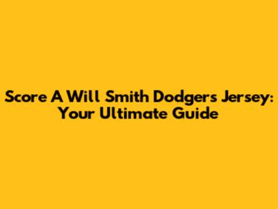Score A Will Smith Dodgers Jersey: Your Ultimate Guide