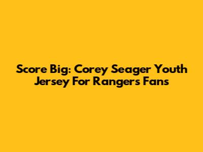 Score Big: Corey Seager Youth Jersey For Rangers Fans
