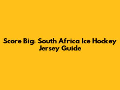 Score Big: South Africa Ice Hockey Jersey Guide
