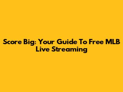 Score Big: Your Guide To Free MLB Live Streaming