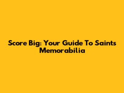 Score Big: Your Guide To Saints Memorabilia