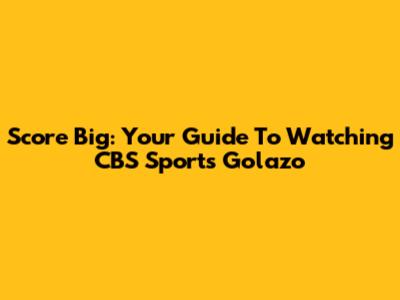 Score Big: Your Guide To Watching CBS Sports Golazo