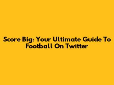 Score Big: Your Ultimate Guide To Football On Twitter
