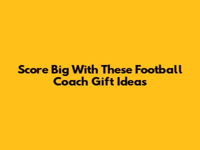 Score Big With These Football Coach Gift Ideas