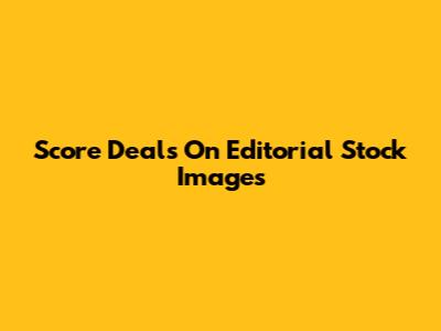 Score Deals On Editorial Stock Images