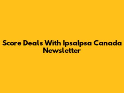 Score Deals With IpsaIpsa Canada Newsletter