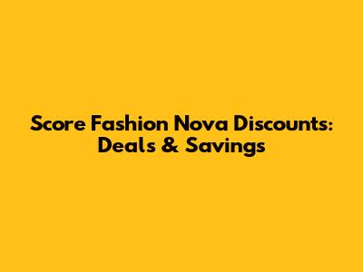 Score Fashion Nova Discounts: Deals & Savings
