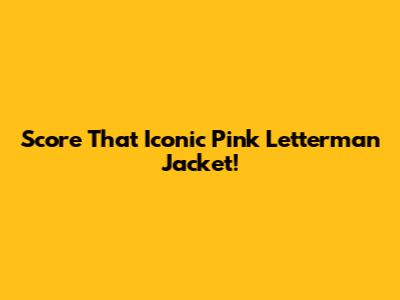 Score That Iconic Pink Letterman Jacket!