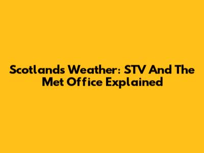 Scotland's Weather: STV And The Met Office Explained