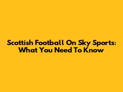 Scottish Football On Sky Sports: What You Need To Know