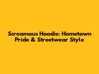 Screamous Hoodie: Hometown Pride & Streetwear Style