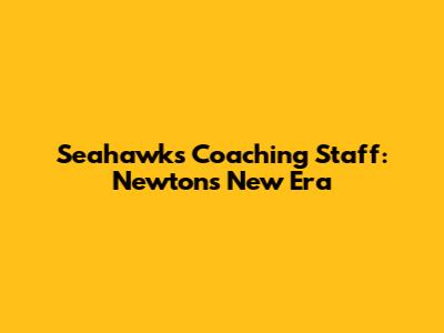 Seahawks Coaching Staff: Newton's New Era