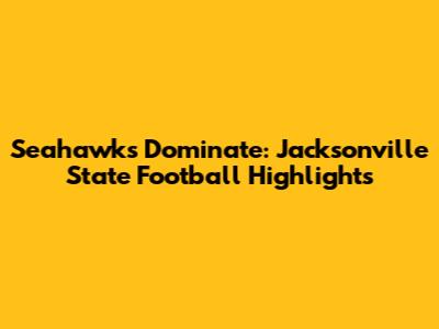 Seahawks Dominate: Jacksonville State Football Highlights