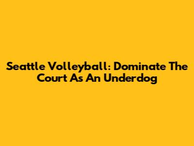 Seattle Volleyball: Dominate The Court As An Underdog
