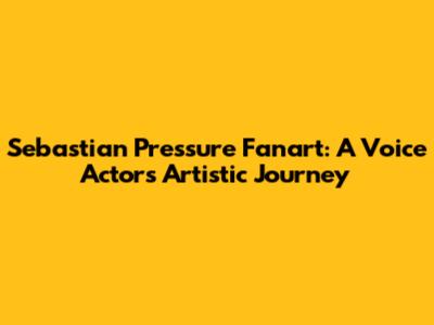 Sebastian Pressure Fanart: A Voice Actor's Artistic Journey