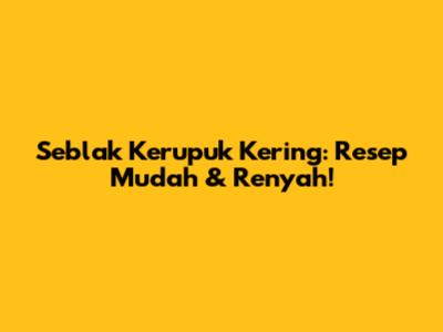 Seblak Kerupuk Kering: Resep Mudah & Renyah!