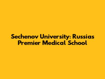Sechenov University: Russia's Premier Medical School