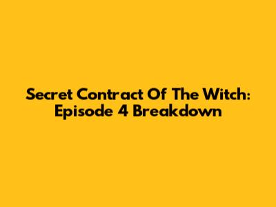 Secret Contract Of The Witch: Episode 4 Breakdown