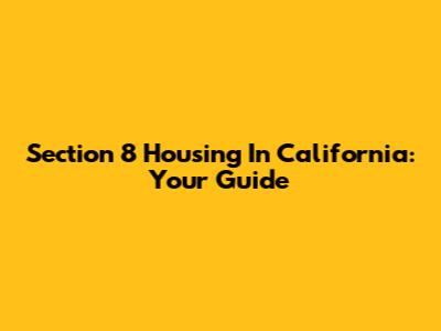 Section 8 Housing In California: Your Guide